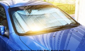 Cara Meredam Panas Kabin Mobil, Mudah dan Efektif Cara Meredam Panas Kabin Mobil