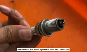 Cara Merawat Busi Mobil Agar Lebih Awet dan Tahan Lama Cara Merawat Busi Mobil