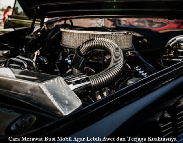 Cara Merawat Busi Mobil Agar Lebih Awet dan Terjaga Kualitasnya