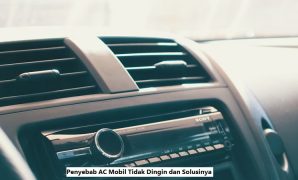 Penyebab AC Mobil Tidak Dingin dan Solusinya AC Mobil Tidak Dingin